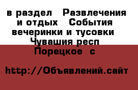  в раздел : Развлечения и отдых » События, вечеринки и тусовки . Чувашия респ.,Порецкое. с.